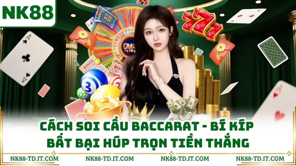 Cách Soi Cầu Baccarat - Bí Kíp Bất Bại Húp Trọn Tiền Thắng
