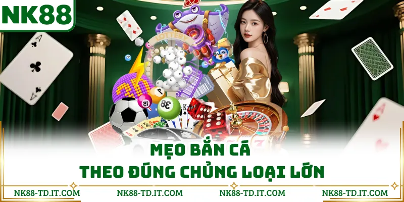 Mẹo Bắn Cá Theo Đúng Chủng Loại Lớn