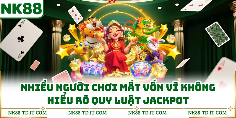 Nhiều Người Chơi Mất Vốn Vì Không Hiểu Rõ Quy Luật Jackpot