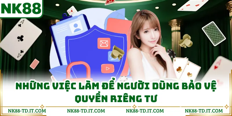 Những Việc Làm Để Người Dùng Bảo Vệ Quyền Riêng Tư